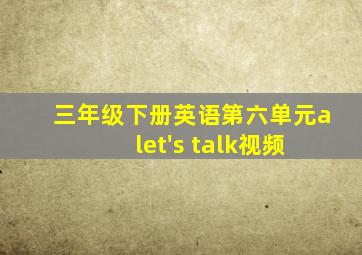 三年级下册英语第六单元a let's talk视频